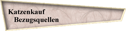 Katzenkauf                                        
Bezugsquellen                             